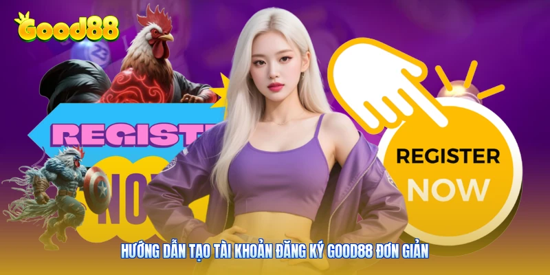 Hướng dẫn tạo tài khoản đăng ký good88 đơn giản