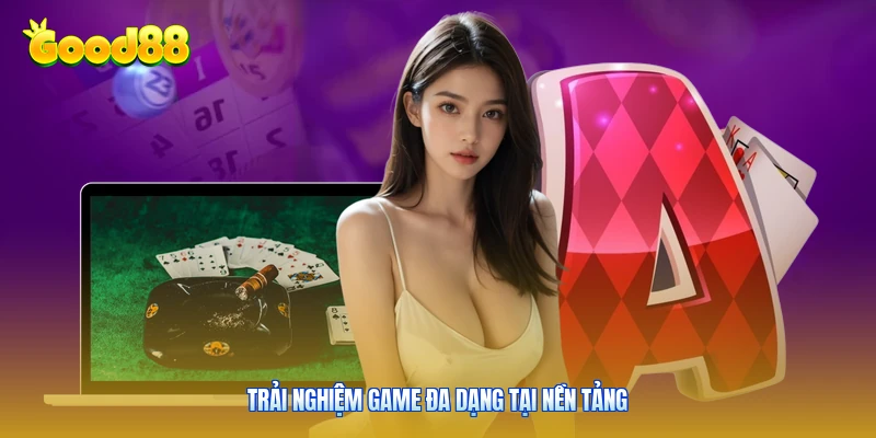 Trải nghiệm game đa dạng tại nền tảng